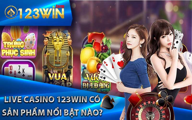 Sảnh live casino 123win có sản phẩm nổi bật nào?